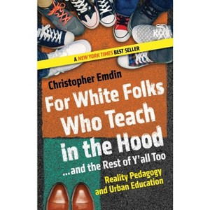For White Folks Who Teach in the Hood... and the Rest of Y'all Too - (Race, Education, and Democracy) by  Christopher Emdin (Paperback) - 1 of 1