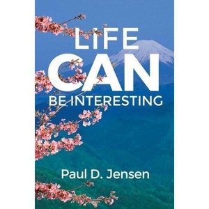 Life CAN Be Interesting - by  Paul D Jensen (Paperback) - 1 of 1