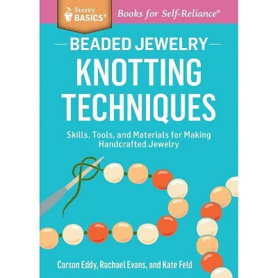 Beaded Jewelry: Knotting Techniques - (Storey Basics) by  Carson Eddy & Rachael Evans & Kate Feld (Paperback)