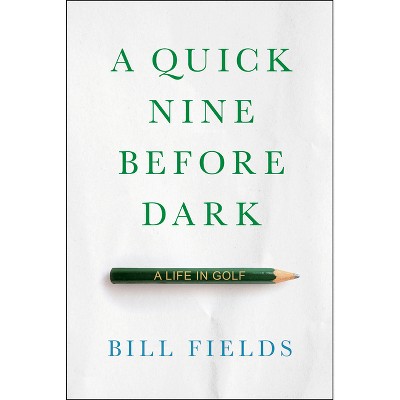 A Quick Nine Before Dark - by  Bill Fields (Hardcover)