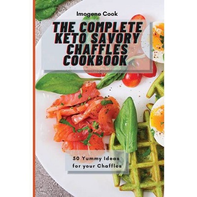 The Complete Keto Savory Chaffles Cookbook - by  Imogene Cook (Paperback)