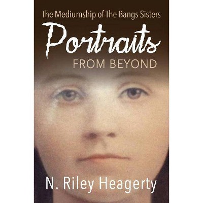 Portraits From Beyond - by  N Riley Heagerty (Paperback)