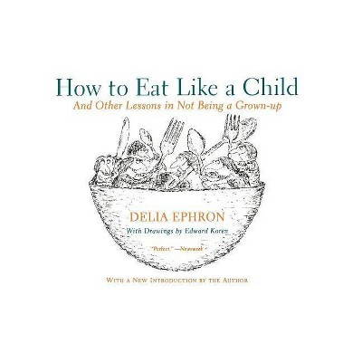 How to Eat Like a Child - by  Delia Ephron (Paperback)