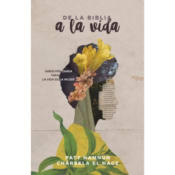 De la Biblia a la Vida - by  Paty Namnún & Chárbela Antonia El Hage (Paperback)
