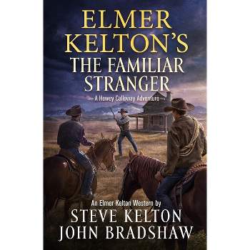 Elmer Kelton's the Familiar Stranger - (Hewey Calloway) by  Steve Kelton & John Bradshaw (Hardcover)