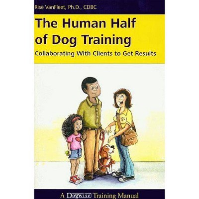 The Human Half of Dog Training - by  Risë VanFleet (Paperback)
