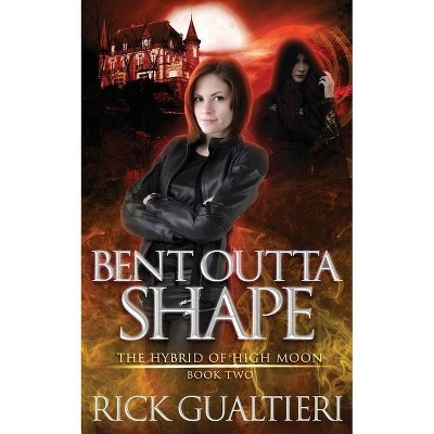 Bent Outta Shape - (The Hybrid of High Moon) by  Rick Gualtieri (Paperback)