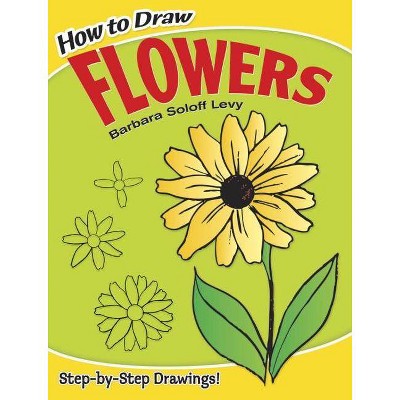 How to Draw Flowers - (Dover How to Draw) by  Barbara Soloff Levy (Paperback)