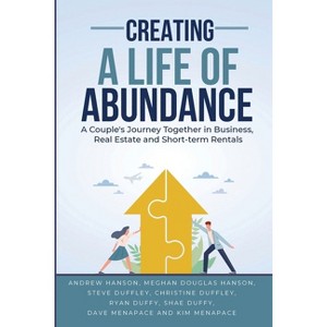Creating A Life of Abundance - by  Andrew Hanson & Meghan Douglas Hanson (Paperback) - 1 of 1