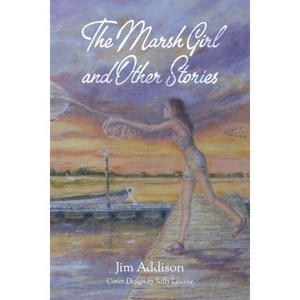 The Marsh Girl and Other Stories - by  Jim Addison (Paperback) - 1 of 1