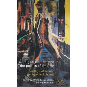 Digital Cultures and the Politics of Emotion - by  Athina Karatzogianni & Adi Kuntsman (Hardcover) - 1 of 1