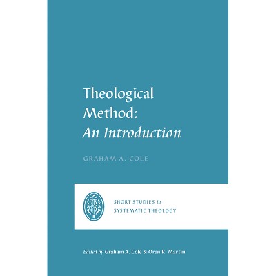 Theological Method - (Short Studies in Systematic Theology) by  Graham A Cole (Paperback)