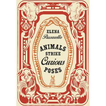 Animals Strike Curious Poses - by  Elena Passarello (Paperback)