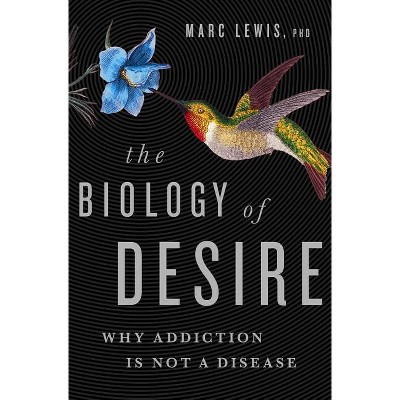 The Biology of Desire - by  Marc Lewis (Paperback)