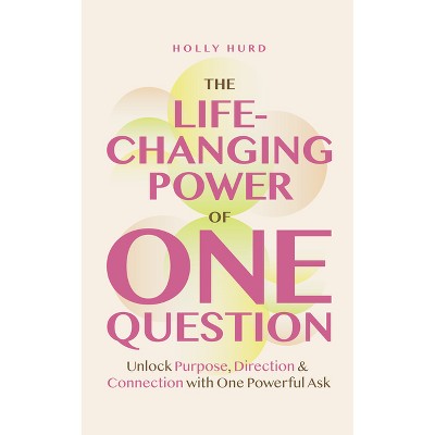 The Life-Changing Power of One Question - by  Holly Hurd (Paperback)