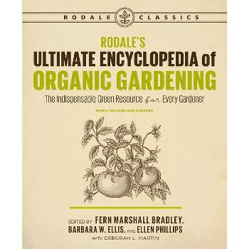 Rodale's Ultimate Encyclopedia of Organic Gardening - by  Deborah L Martin & Fern Marshall Bradley & Barbara W Ellis & Ellen Phillips (Paperback)
