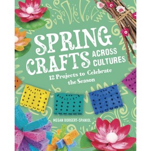 Spring Crafts Across Cultures - (Seasonal Crafts Across Cultures) by  Megan Borgert-Spaniol (Hardcover) - 1 of 1