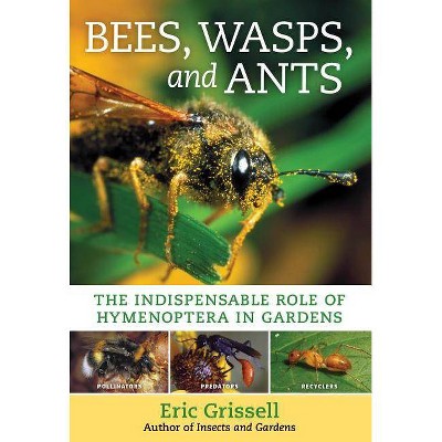 Bees, Wasps, and Ants - by  Eric Grissell (Paperback)