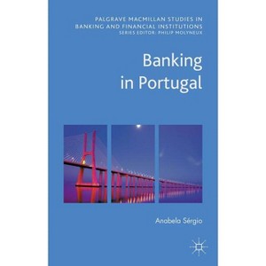 Banking in Portugal - (Palgrave MacMillan Studies in Banking and Financial Institut) by  Anabela Sérgio (Hardcover) - 1 of 1