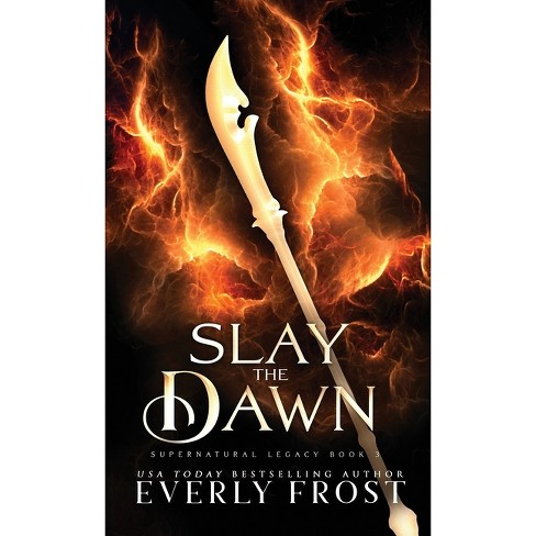 Slay The Dawn - (supernatural Legacy) By Everly Frost (hardcover) : Target