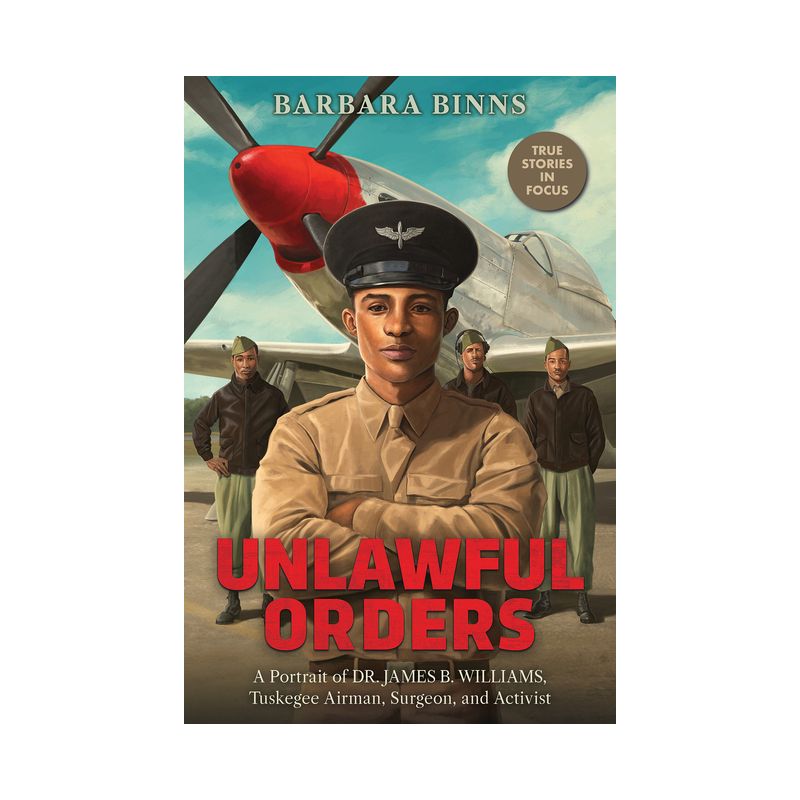 Unlawful Orders: A Portrait of Dr. James B. Williams, Tuskegee Airman, Surgeon, and Activist (Scholastic Focus) - by  Barbara Binns (Hardcover), 1 of 2