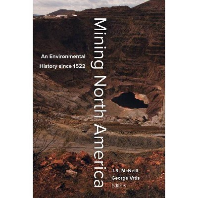 Mining North America - by  John R McNeill & George Vrtis (Paperback)