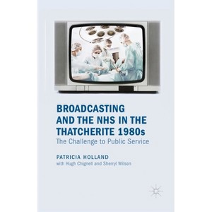 Broadcasting and the NHS in the Thatcherite 1980s - by  Patricia Holland (Paperback) - 1 of 1
