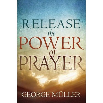 Release the Power of Prayer - by  George Muller (Paperback)