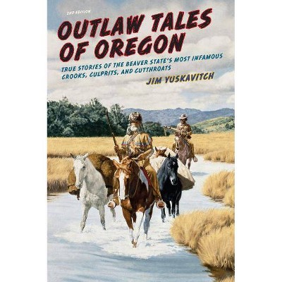 Outlaw Tales of Oregon - 2nd Edition by  Jim Yuskavitch (Paperback)