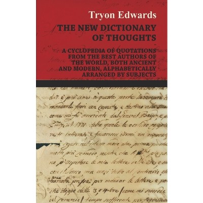 The New Dictionary of Thoughts - A Cyclopedia of Quotations From the Best Authors of the World, Both Ancient and Modern, Alphabetically Arranged by