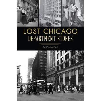 Lost Chicago Department Stores - (Landmarks) by  Leslie Goddard (Paperback)