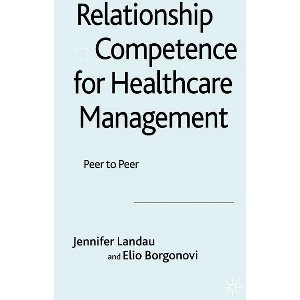 Relationship Competence for Healthcare Management - by  J Landau & E Borgonovi (Hardcover) - 1 of 1