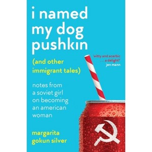 I Named My Dog Pushkin (And Other Immigrant Tales) - by  Margarita Gokun Silver (Paperback) - 1 of 1