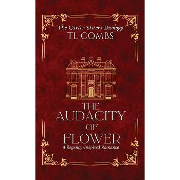The Audacity of Flower - by  Tl Combs (Hardcover)