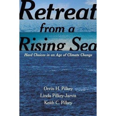 Retreat from a Rising Sea - by  Orrin H Pilkey & Linda Pilkey-Jarvis & Keith C Pilkey (Paperback)