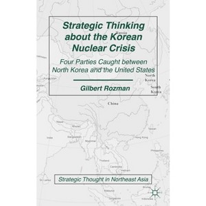 Strategic Thinking about the Korean Nuclear Crisis - (Strategic Thought in Northeast Asia) by  G Rozman (Paperback) - 1 of 1