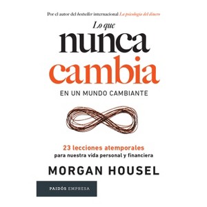 Lo Que Nunca Cambia: 23 Lecciones Atemporales Para Nuestra Vida Personal Y Financiera / Same as Ever - by  Morgan Housel (Paperback) - 1 of 1