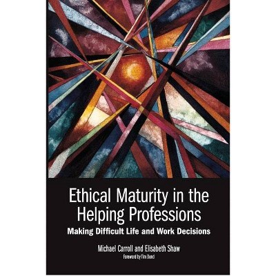 Ethical Maturity in the Helping Professions - by  Michael Carroll & Elisabeth Shaw (Paperback)