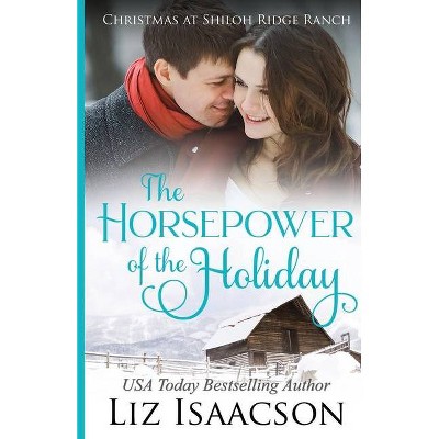 The Horsepower of the Holiday - (Shiloh Ridge Ranch in Three Rivers Romance) by  Liz Isaacson (Paperback)