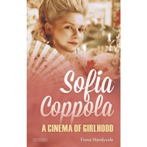 Sofia Coppola A Cinema of Girlhood - (International Library of the Moving Image) by  Fiona Handyside (Paperback) - 1 of 1