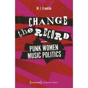 Change the Record - Punk Women Music Politics - by  M I Franklin (Paperback) - 1 of 1
