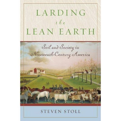 Larding the Lean Earth - by  Steven Stoll (Paperback)