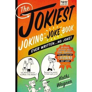 The Jokiest Joking Joke Book Ever Written . . . No Joke! - (Jokiest Joking Joke Books) by  Kathi Wagner (Paperback) - 1 of 1
