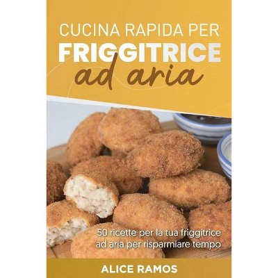 Cucina Rapida Per Friggitrice Ad Aria - by  Alice Ramos (Paperback)