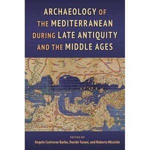Archaeology of the Mediterranean During Late Antiquity and the Middle Ages - by  Angelo Castrorao Barba & Davide Tanasi & Roberto Miccichè - 1 of 1