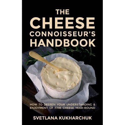 The Cheese Connoisseur's Handbook - by  Svetlana Kukharchuk (Paperback)