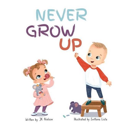 Never Grow Up - by  Jk Nielson (Hardcover)