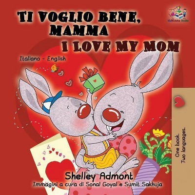 Ti voglio bene, mamma I Love My Mom - (Italian English Bilingual Collection) 2nd Edition by  Shelley Admont & Kidkiddos Books (Paperback)