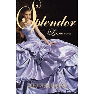 Splendor - (Luxe (Paperback)) by  Anna Godbersen (Paperback) - 1 of 1