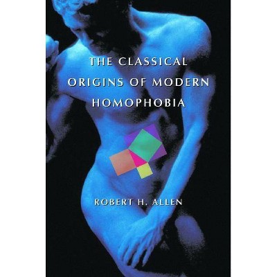 Classical Origins of Modern Homophobia - by  Robert H Allen (Paperback)